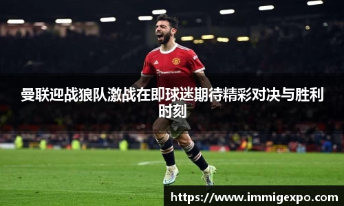 曼联迎战狼队激战在即球迷期待精彩对决与胜利时刻